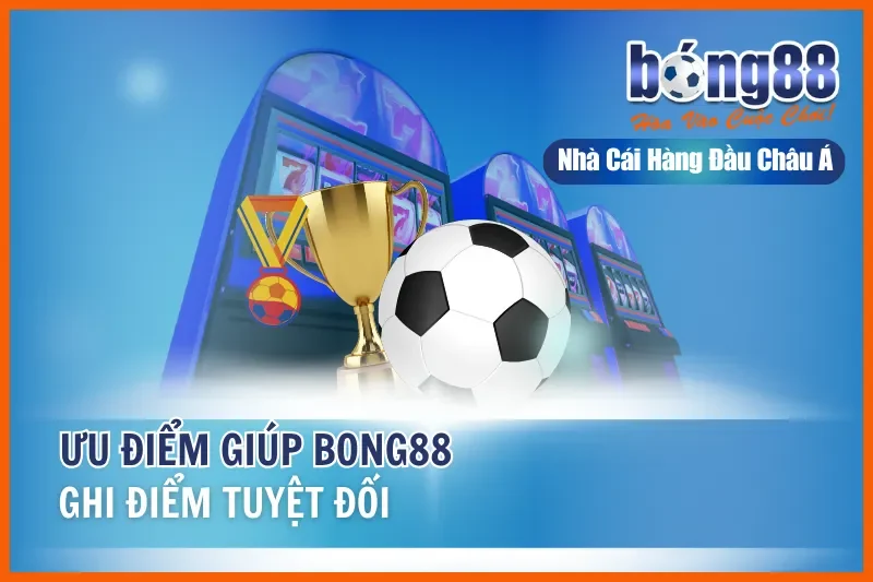 Điểm mạnh giúp BONG88 luôn giữ được chỗ đứng vững chắc